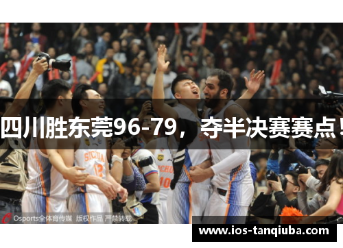 四川胜东莞96-79，夺半决赛赛点！